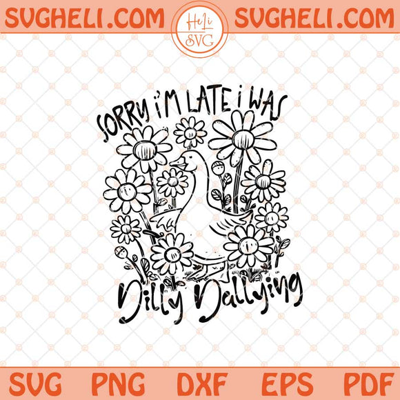 Sorry I'm Late I Was Dilly Dallying Goose Svg Goose Svg Png Dxf Eps Files
