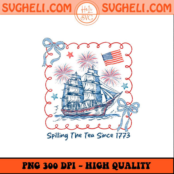 Spilling The Tea Since 1773 Png 4th Of July Png America Png Sublimation Files