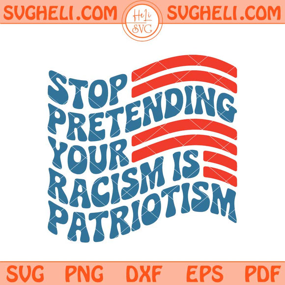 Stop Pretending Your Racism is Patriotism Svg Political Svg Png Dxf Eps Files