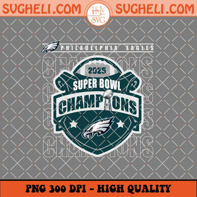 Super Bowl LIX Champions 2025 Png Philadelphia Eagles Png Sublimation Files