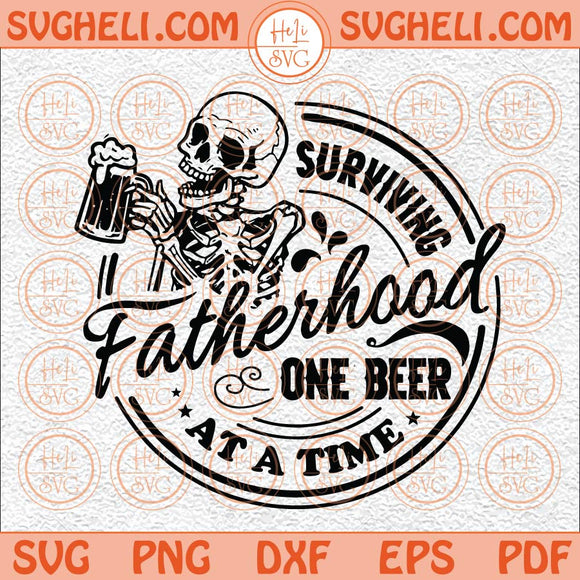 Surviving Fatherhood One Beer At A Time Svg Funny Dad Svg Dad Svg Png Dxf Eps Files