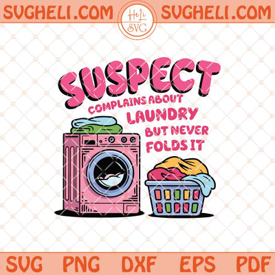 Suspect Complains About Laundry But Never Folds It Svg Png Dxf Eps Files