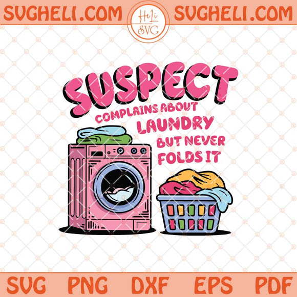 Suspect Complains About Laundry But Never Folds It Svg Png Dxf Eps Files