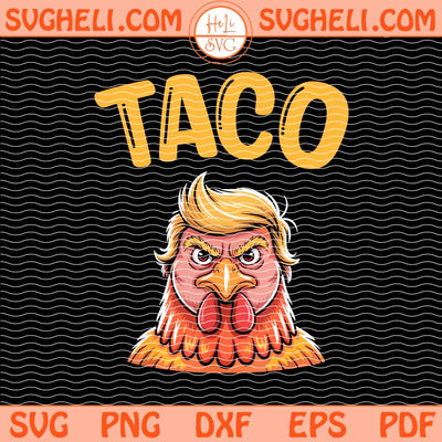 Taco Trump Always Chickens Out Svg Trump Always Chickens Out Svg Png Dxf Eps Files