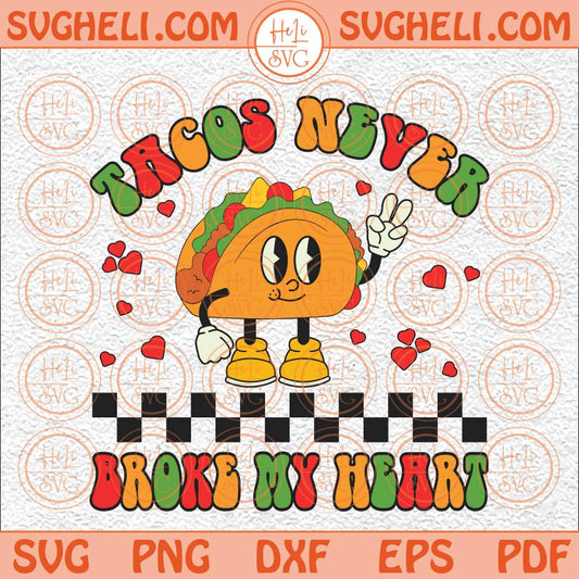 Tacos Never Broke My Heart Svg Happy Valentines Day Svg Taco Svg Png Dxf Eps Files