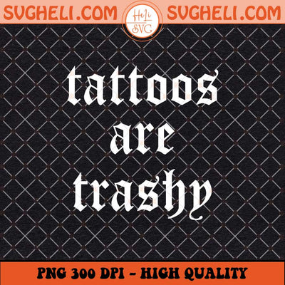 Tattoos Are Trashy Svg Sassy Svg Sarcastic Svg Tattoos Svg Png Dxf Eps Files