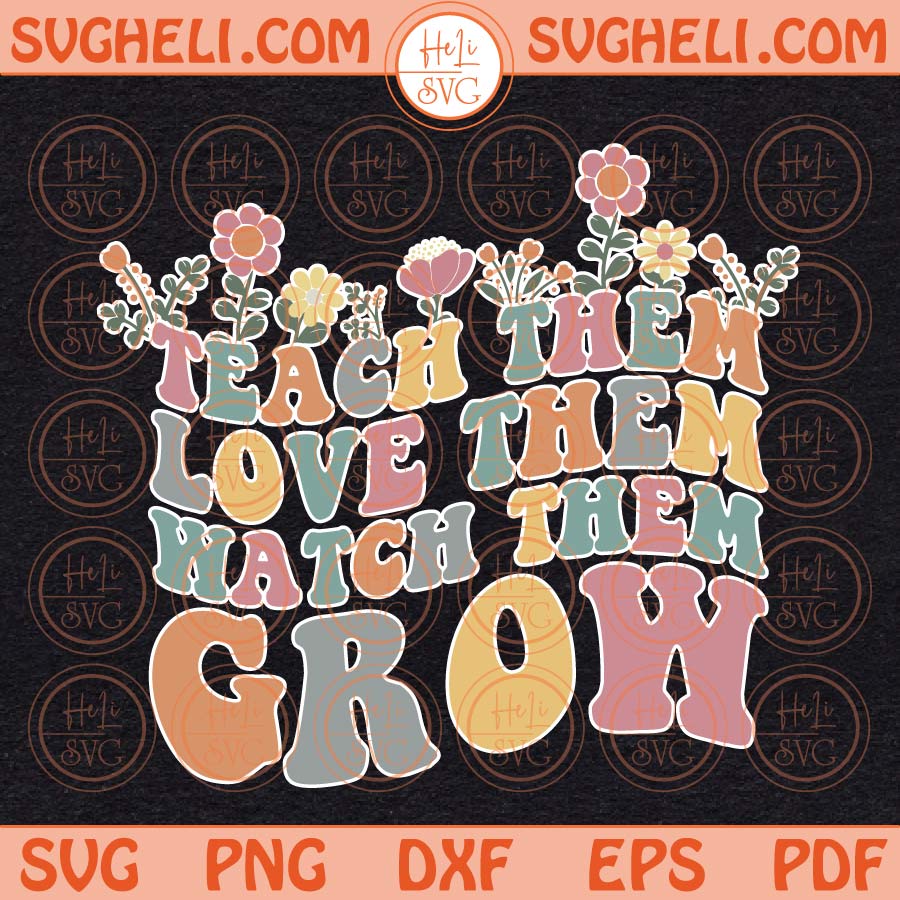 Teach Them Love Them Watch Them Grow Svg Kindergarten Teacher Svg