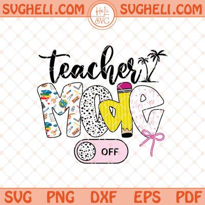 Teacher Mode Off Svg Last Day Of School Svg Teacher Svg Png Dxf Eps Files