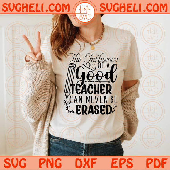 Teacher Svg The Influence Of A Good Teacher Can Never Be Erased Svg Png Sublimation Dxf Eps Files