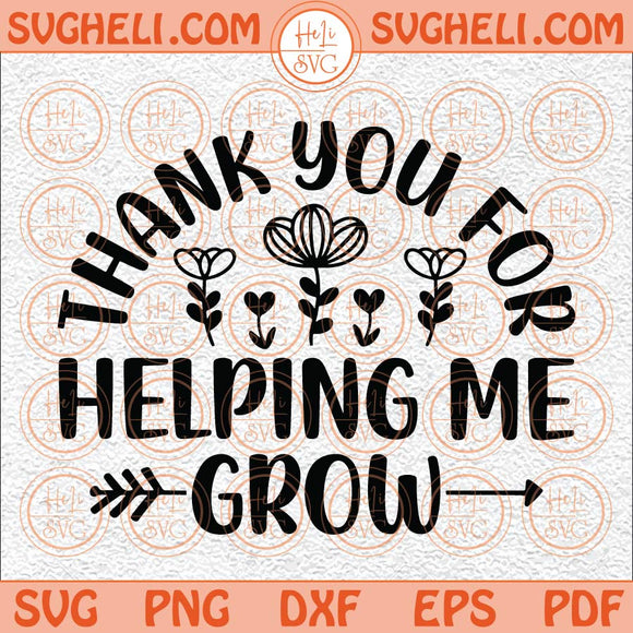 Thank You For Helping Me Grow Svg Teacher Last Day Of School Svg Png Dxf Eps Files