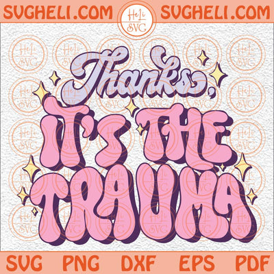 Thanks It's The Trauma Svg Funny Mental Health Svg Self Love Svg Png Dxf Eps Files