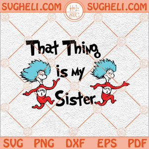 That Thing Is My Sister Svg Cat In The Hat Svg Teacher Life Svg Png Dxf Eps Files