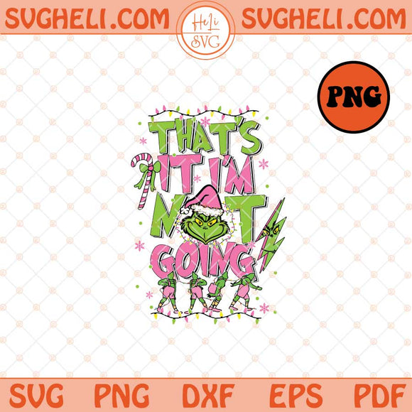 That's It I'm Not Going Png Funny Grinch Christmas Png Sublimation Files