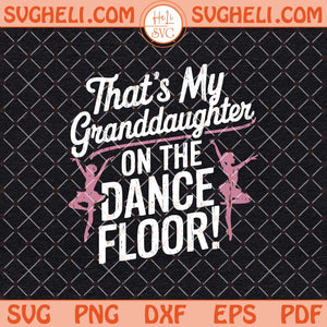 Thats My Granddaughter On The Dance Floor Svg Png Dxf Eps Files