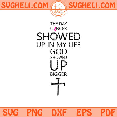 The Day Cancer Showed Up In My Life God Showed Up Bigger Svg Png Dxf Eps Files