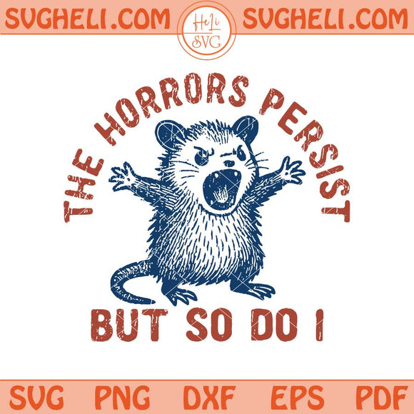 The Horrors Persist But So Do I Svg Opossum Sarcastic Svg Png Dxf Eps Files