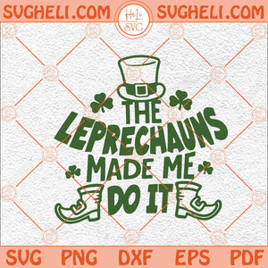 The Leprechauns Made Me Do It Svg Funny St Patricks Svg Lucky Svg Png Dxf Eps Files