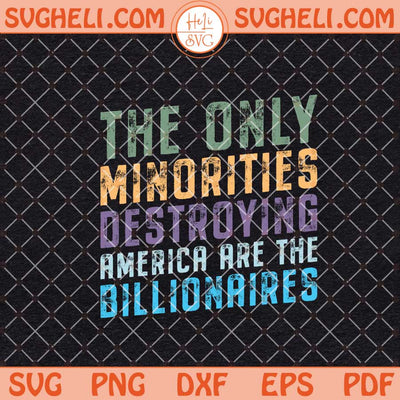 The Only Minority Destroying This Country Are the Billionaires Svg Dxf Eps Files