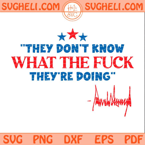 They Don't Know What The Fuck They're Doing Svg Political Svg Png Dxf Eps Files