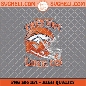 They Not Like Us Denver Broncos Football Png Sublimation Files