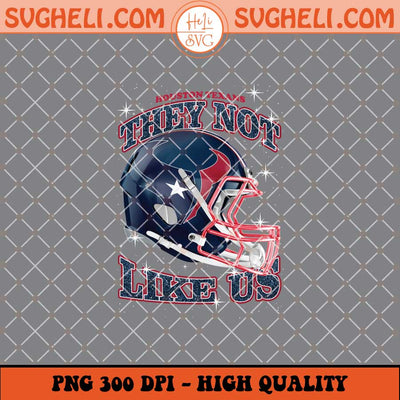 They Not Like Us Houston Texans Football Png Sublimation Files
