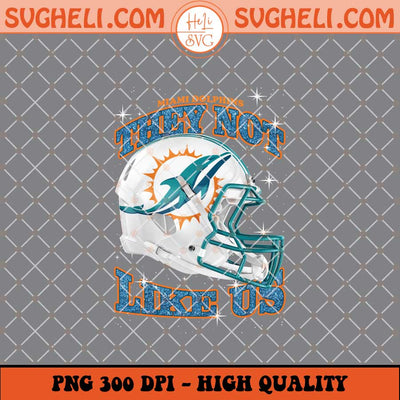 They Not Like Us Miami Dolphins Football Png Sublimation Files