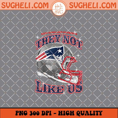 They Not Like Us New England Patriots Football Png Sublimation Files