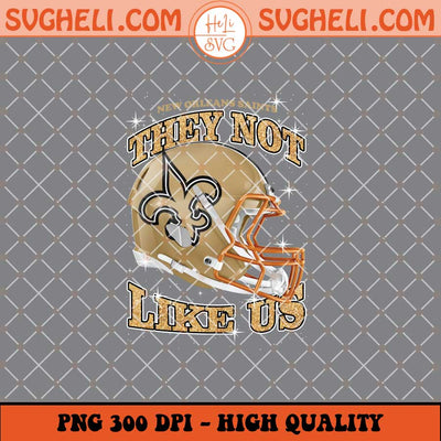 They Not Like Us New Orleans Saints Football Png Sublimation Files
