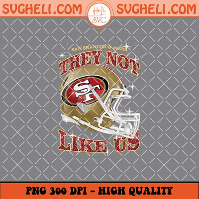 They Not Like Us San Francisco 49ers Football Png Sublimation Files