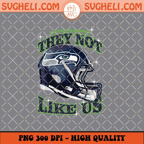 They Not Like Us Seattle Seahawks Football Png Sublimation Files