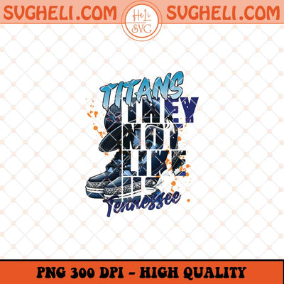 They Not Like Us Tennessee Titans Png Titans Jordan Png Sublimation Files