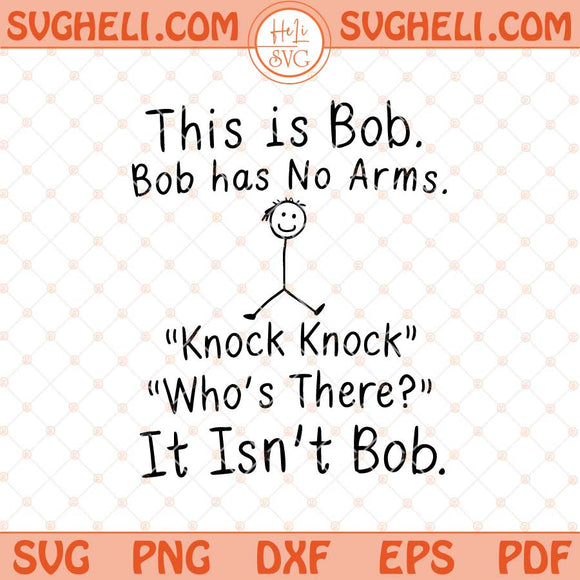 This Is Bob Bob Has No Arms Knock Knock Who's There Svg Png Dxf Eps Files