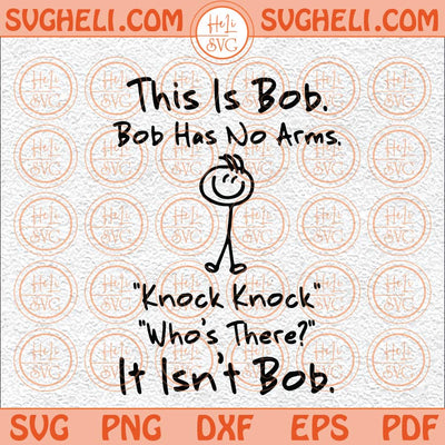 This is Bob Bob Has No Arms Knock Knock Who Is It It Isn't Bob Svg Png Dxf Eps Files