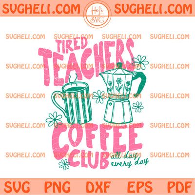 Tired Teachers Coffee Club Svg Funny Teacher Svg