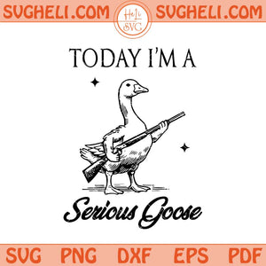 Today I'm A Serious Goose Svg Silly Goose With a Gun Svg Png Dxf Eps Files