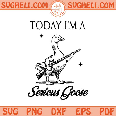 Today I'm A Serious Goose Svg Silly Goose With a Gun Svg Png Dxf Eps Files
