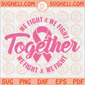 Together We Fight Svg Breast Cancer Awareness Svg Pink Ribbon Svg Png Dxf Eps