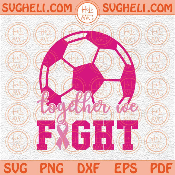 Together We Fight Svg Soccer Breast Cancer Svg Breast Cancer Svg Png Dxf Eps Files