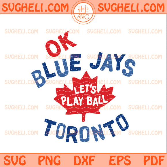 Toronto Blue Jays Ok Let's Play Ball Svg Blue Jays Svg