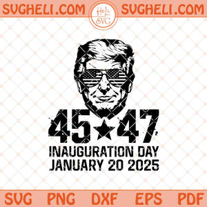 Trump 45 47 Inauguration Day January 20 2025 Svg Trump Svg Png Dxf Eps Files