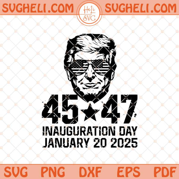 Trump 45 47 Inauguration Day January 20 2025 Svg Trump Svg Png Dxf Eps Files