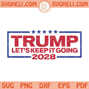Trump For President 2028 Keep It Going Patriotic Svg Png Dxf Eps Files