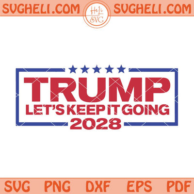 Trump For President 2028 Keep It Going Patriotic Svg Png Dxf Eps Files