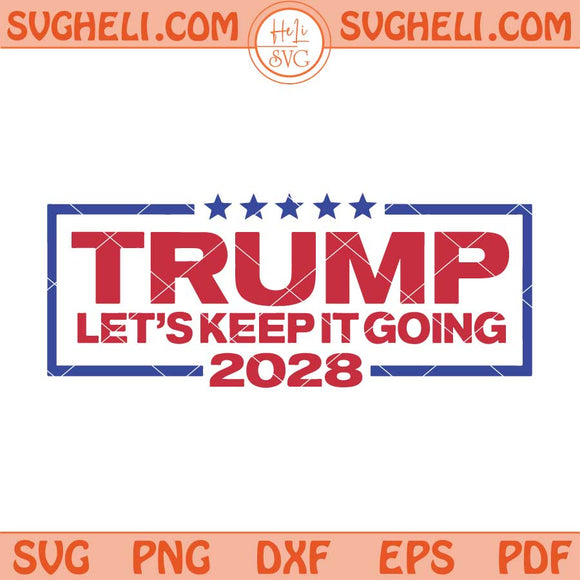 Trump For President 2028 Keep It Going Patriotic Svg Png Dxf Eps Files