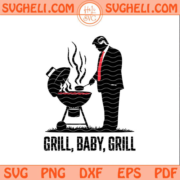 Trump Grill Baby Grill Svg Trump BBQ 4th of July Svg Png Dxf Eps Files