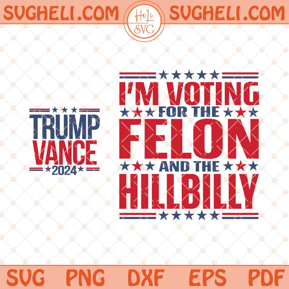 Trump Vance 2024 Svg I'm Voting For The Felon Svg Trump Svg Png Dxf Eps Pocket Design Files