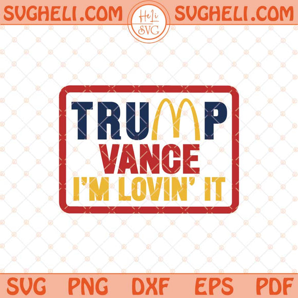 Trump Vance I’m Lovin It Svg Trump McDonalds Svg Trump Svg Png Dxf Eps Files