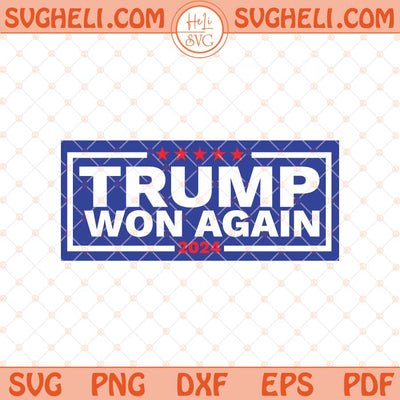 Trump Won Again 2024 Patriotic Svg President Trump Svg Png Dxf Eps Files
