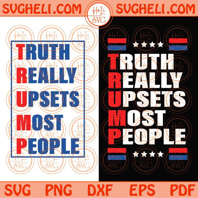 Truth Really Upset Most People Trump 2024 Trump Svg Trump Back Svg Png Dxf Eps Files