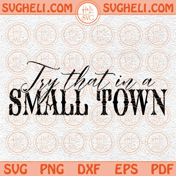 Try That In A Small Town Svg Try That Aldean Svg Country Music Svg Png Dxf Eps Files